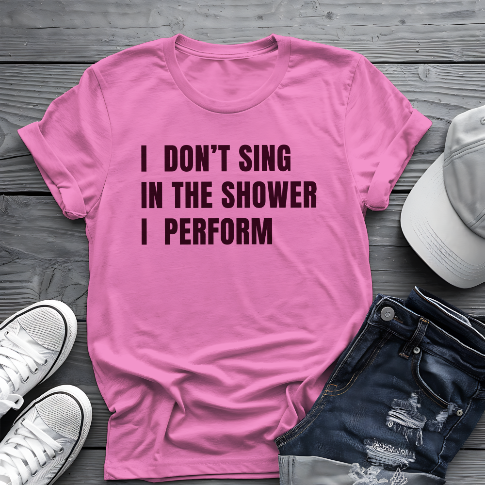 I Don't Sing In The Shower Tee π€ Funny Performer Shirt - Bold Singer Gift