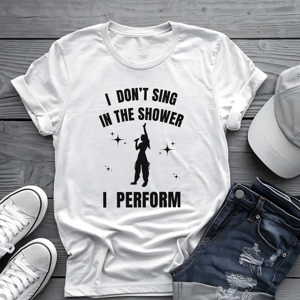 I Don't Sing In The Shower Tee π€ Singer Silhouette Shirt - Funny Performer Gift