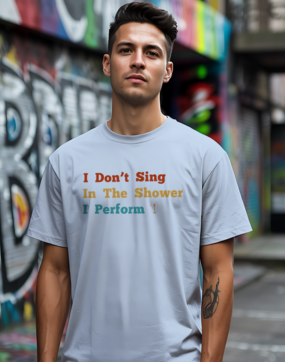 I Don't Sing In The Shower Tee 🎤 Funny Performer Shirt - Singer Gift