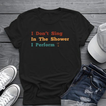 I Don't Sing In The Shower Tee 🎤 Funny Performer Shirt - Singer Gift