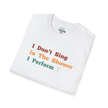 I Don't Sing In The Shower Tee 🎤 Funny Performer Shirt - Singer Gift