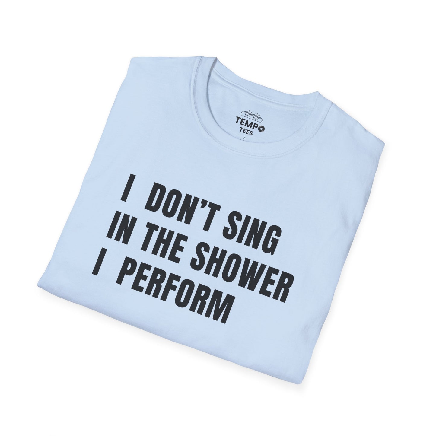 I Don't Sing In The Shower Tee 🎤 Funny Performer Shirt - Bold Singer Gift