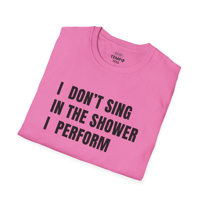 I Don't Sing In The Shower Tee 🎤 Funny Performer Shirt - Bold Singer Gift