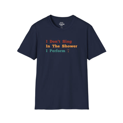 I Don't Sing In The Shower Tee 🎤 Funny Performer Shirt - Singer Gift