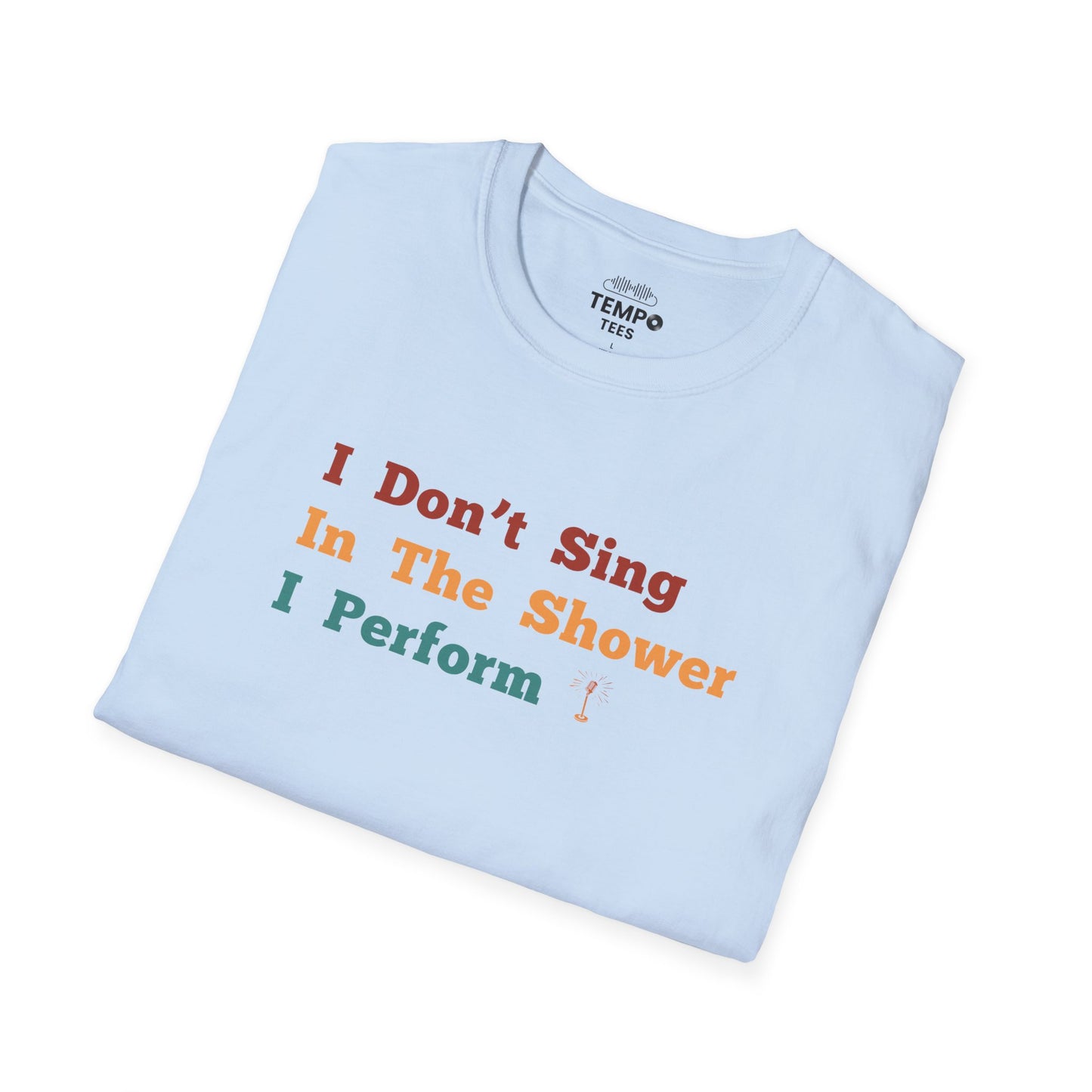 I Don't Sing In The Shower Tee 🎤 Funny Performer Shirt - Singer Gift