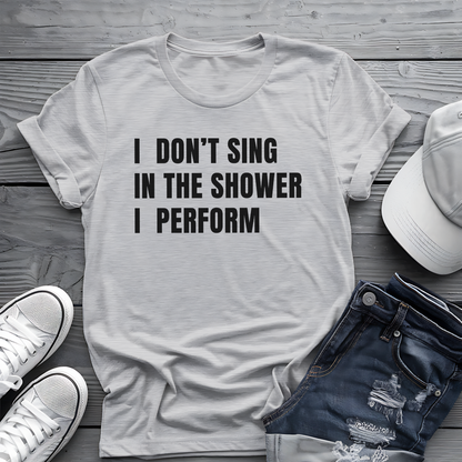 I Don't Sing In The Shower Tee 🎤 Funny Performer Shirt - Bold Singer Gift