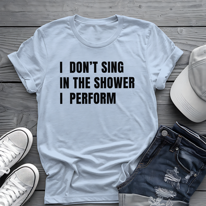 I Don't Sing In The Shower Tee 🎤 Funny Performer Shirt - Bold Singer Gift