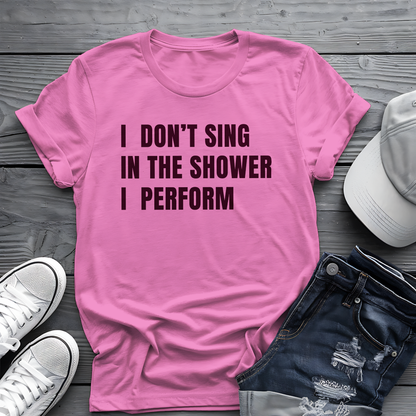 I Don't Sing In The Shower Tee 🎤 Funny Performer Shirt - Bold Singer Gift