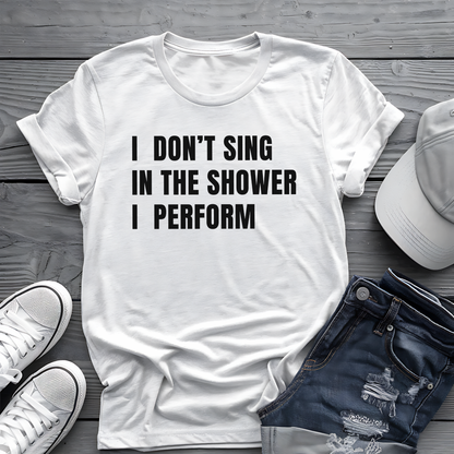I Don't Sing In The Shower Tee 🎤 Funny Performer Shirt - Bold Singer Gift