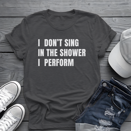 I Don't Sing In The Shower Tee 🎤 Funny Performer Shirt - Bold Singer Gift