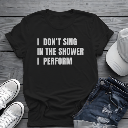 I Don't Sing In The Shower Tee 🎤 Funny Performer Shirt - Bold Singer Gift