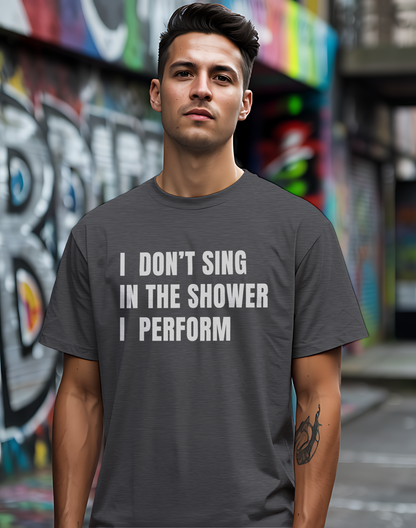 I Don't Sing In The Shower Tee 🎤 Funny Performer Shirt - Bold Singer Gift