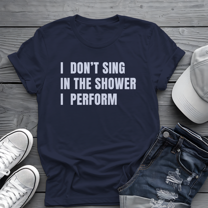 I Don't Sing In The Shower Tee 🎤 Funny Performer Shirt - Bold Singer Gift