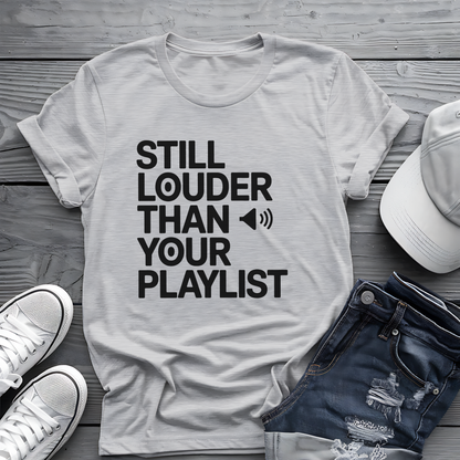 Still Louder Than Your Playlist Tee 🔊 Funny Loud Music Audio Shirt