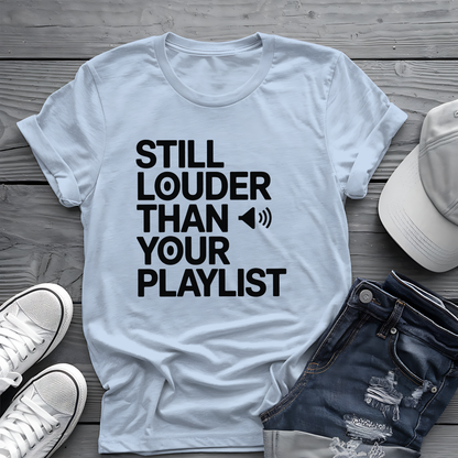 Still Louder Than Your Playlist Tee 🔊 Funny Loud Music Audio Shirt