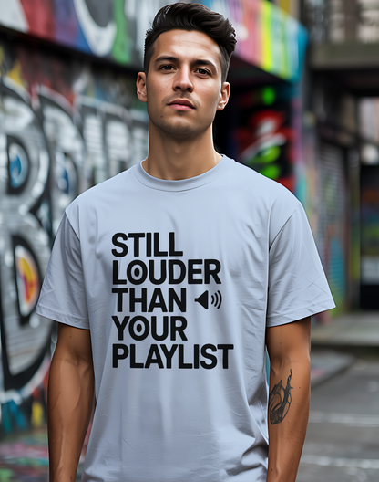 Still Louder Than Your Playlist Tee 🔊 Funny Loud Music Audio Shirt