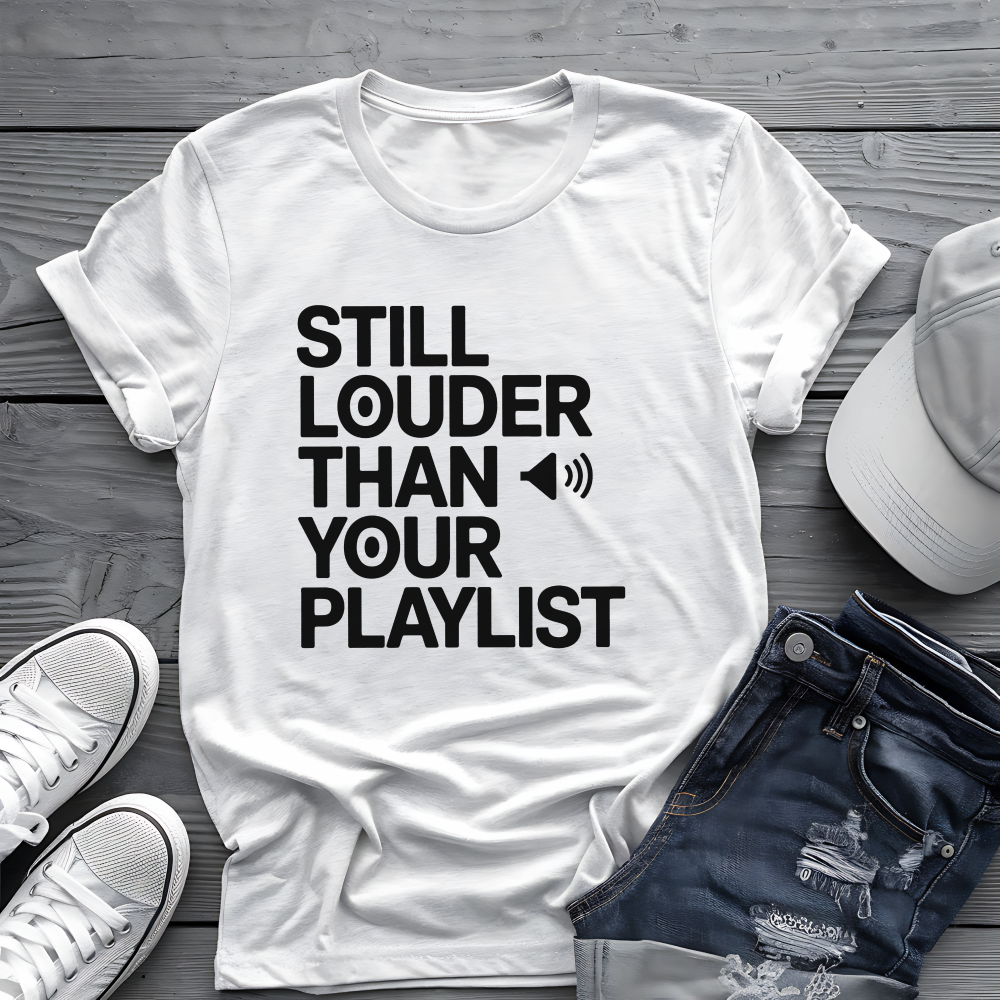 Still Louder Than Your Playlist Tee 🔊 Funny Loud Music Audio Shirt