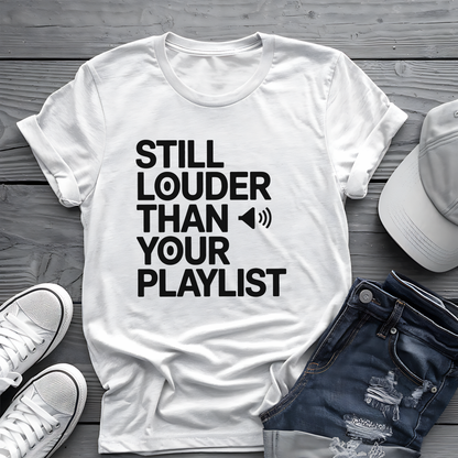 Still Louder Than Your Playlist Tee 🔊 Funny Loud Music Audio Shirt