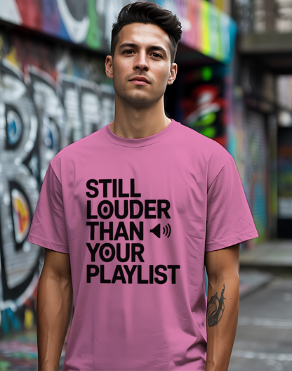 Still Louder Than Your Playlist Tee 🔊 Funny Loud Music Audio Shirt