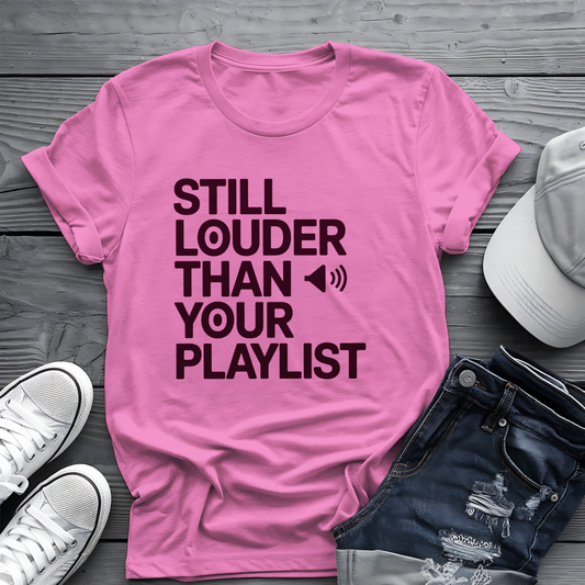 Still Louder Than Your Playlist Tee 🔊 Funny Loud Music Audio Shirt
