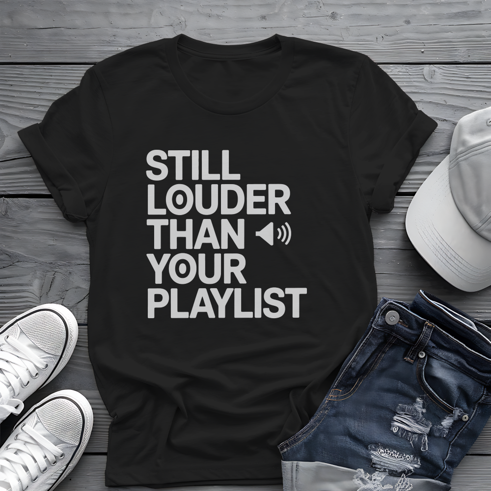 Still Louder Than Your Playlist Tee 🔊 Funny Loud Music Audio Shirt