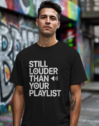 Still Louder Than Your Playlist Tee 🔊 Funny Loud Music Audio Shirt