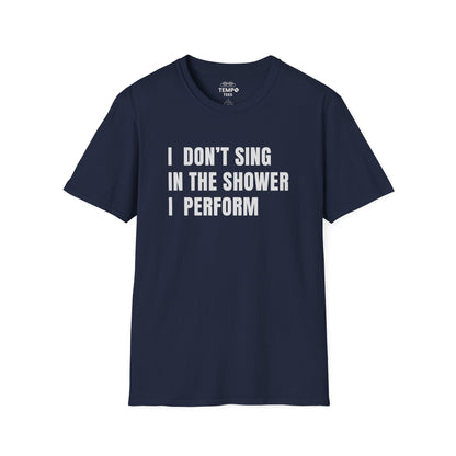 I Don't Sing In The Shower Tee 🎤 Funny Performer Shirt - Bold Singer Gift