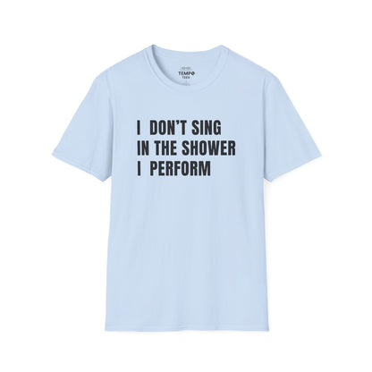 I Don't Sing In The Shower Tee 🎤 Funny Performer Shirt - Bold Singer Gift