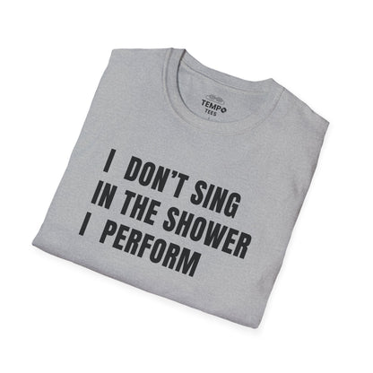 I Don't Sing In The Shower Tee 🎤 Funny Performer Shirt - Bold Singer Gift