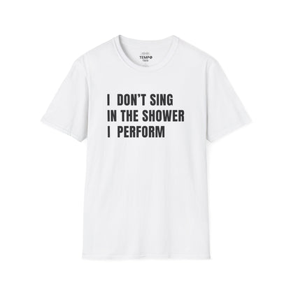 I Don't Sing In The Shower Tee 🎤 Funny Performer Shirt - Bold Singer Gift