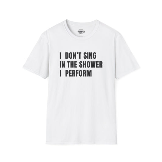 I Don't Sing In The Shower Tee 🎤 Funny Performer Shirt - Bold Singer Gift