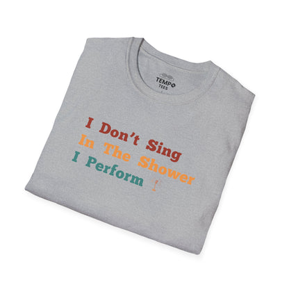 I Don't Sing In The Shower Tee 🎤 Funny Performer Shirt - Singer Gift